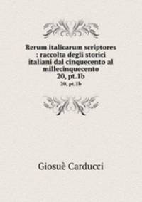 Rerum italicarum scriptores : raccolta degli storici italiani dal cinquecento al millecinquecento. 20, pt.1b