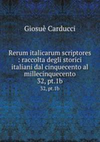Rerum italicarum scriptores : raccolta degli storici italiani dal cinquecento al millecinquecento. 32, pt.1b