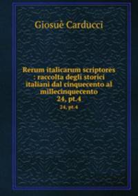 Rerum italicarum scriptores : raccolta degli storici italiani dal cinquecento al millecinquecento. 24, pt.4
