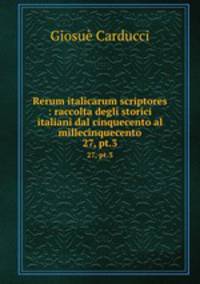Rerum italicarum scriptores : raccolta degli storici italiani dal cinquecento al millecinquecento. 27, pt.3