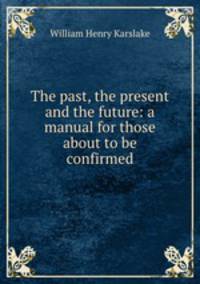 The past, the present and the future: a manual for those about to be confirmed