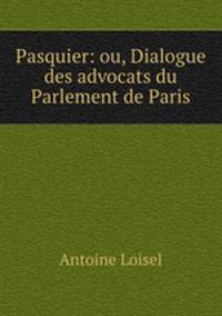 Pasquier: ou, Dialogue des advocats du Parlement de Paris