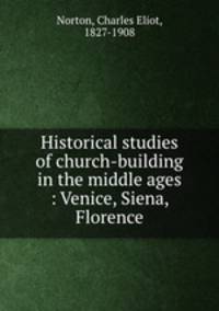 Historical studies of church-building in the middle ages : Venice, Siena, Florence