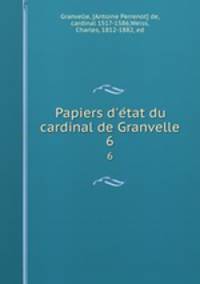 Papiers d`etat du cardinal de Granvelle. 6