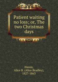 Patient waiting no loss; or, The two Christmas days