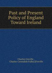 Past and Present Policy of England Toward Ireland