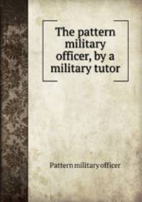 The pattern military officer, by a military tutor