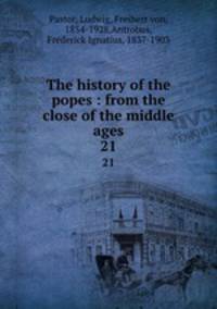 The history of the popes : from the close of the middle ages. 21