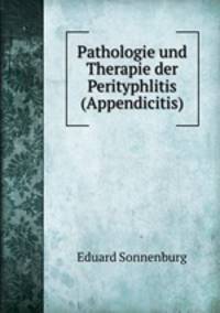 Pathologie und Therapie der Perityphlitis (Appendicitis).