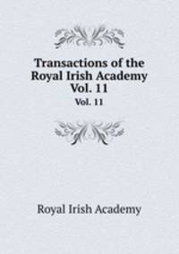 Transactions of the Royal Irish Academy. Vol. 11