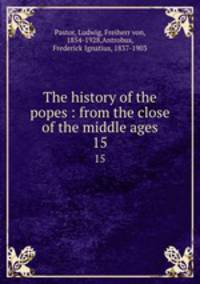 The history of the popes : from the close of the middle ages. 15