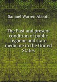 The Past and present condition of public hygiene and state medicine in the United States