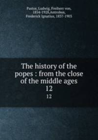 The history of the popes : from the close of the middle ages. 12