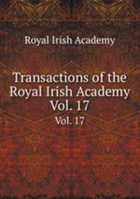 Transactions of the Royal Irish Academy. Vol. 17