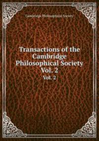 Transactions of the Cambridge Philosophical Society. Vol. 2