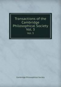 Transactions of the Cambridge Philosophical Society. Vol. 3
