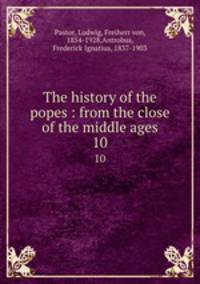 The history of the popes : from the close of the middle ages. 10