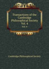 Transactions of the Cambridge Philosophical Society. Vol. 4