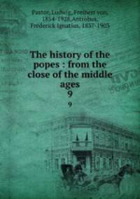 The history of the popes : from the close of the middle ages. 9