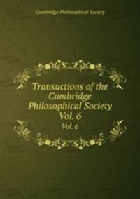 Transactions of the Cambridge Philosophical Society. Vol. 6