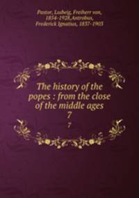 The history of the popes : from the close of the middle ages. 7