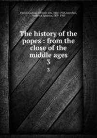 The history of the popes : from the close of the middle ages. 3