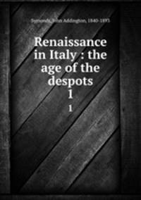 Renaissance in Italy : the age of the despots. 1