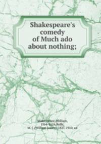 Shakespeare`s comedy of Much ado about nothing;