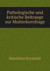 Pathologische und kritische Beitraege zur Mutterkornfrage