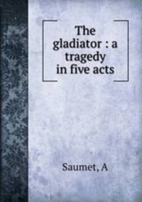 The gladiator : a tragedy in five acts