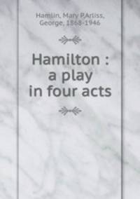 Hamilton : a play in four acts
