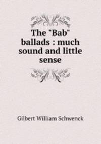 The "Bab" ballads : much sound and little sense