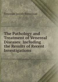 The Pathology and Treatment of Venereal Diseases: Including the Results of Recent Investigations .