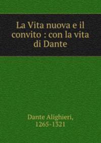 La Vita nuova e il convito : con la vita di Dante