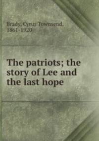 The patriots; the story of Lee and the last hope