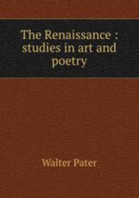 The Renaissance : studies in art and poetry