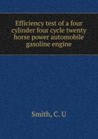 Efficiency test of a four cylinder four cycle twenty horse power automobile gasoline engine