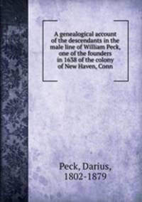 A genealogical account of the descendants in the male line of William Peck, one of the founders in 1638 of the colony of New Haven, Conn
