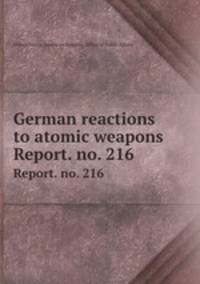 German reactions to atomic weapons. Report. no. 216