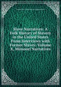 Slave Narratives: A Folk History of Slavery in the United States From Interviews with Former Slaves: Volume X, Missouri Narratives