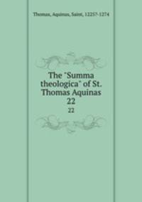 The "Summa theologica" of St. Thomas Aquinas. 22