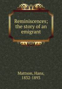 Reminiscences; the story of an emigrant