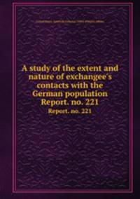 A study of the extent and nature of exchangee`s contacts with the German population. Report. no. 221