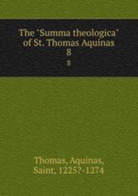 The "Summa theologica" of St. Thomas Aquinas. 8
