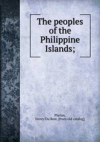 The peoples of the Philippine Islands;