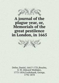 A journal of the plague year, or, Memorials of the great pestilence in London, in 1665