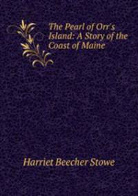The Pearl of Orr`s Island: A Story of the Coast of Maine