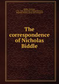 The correspondence of Nicholas Biddle