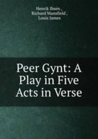 Peer Gynt: A Play in Five Acts in Verse