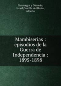Mambiserias : episodios de la Guerra de Independencia : 1895-1898